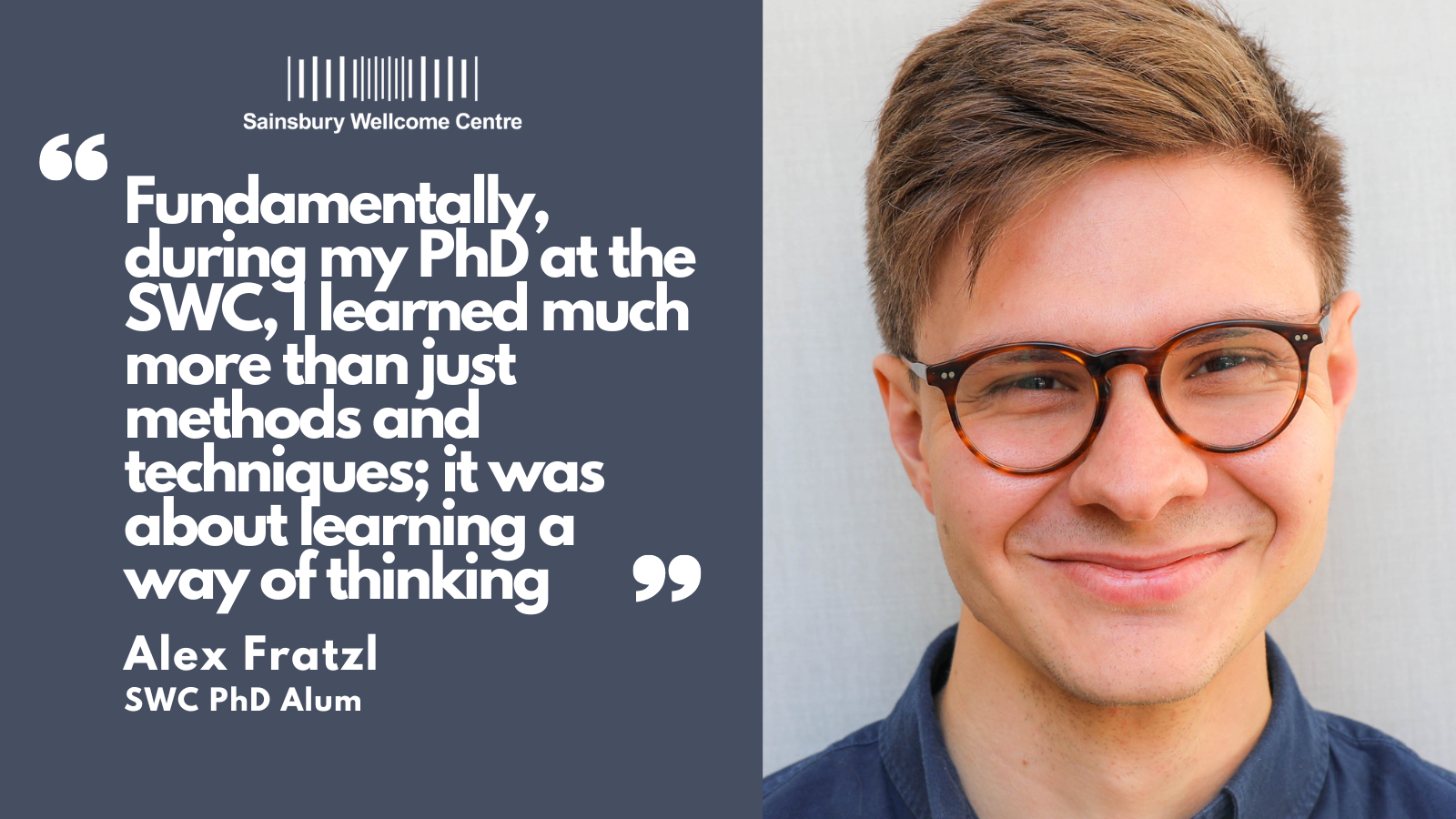 Alex Fratzl photo and quote "Fundamentally during my PhD at the SWC, I learned much more than just methods and techniques; it was about learning a way of thinking"