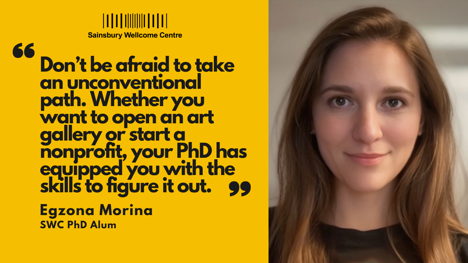 Photo of Egzona Morina with text quote "Don’t be afraid to take an unconventional path. Whether you want to open an art gallery or start a nonprofit, your PhD has equipped you with the skills to figure it out."