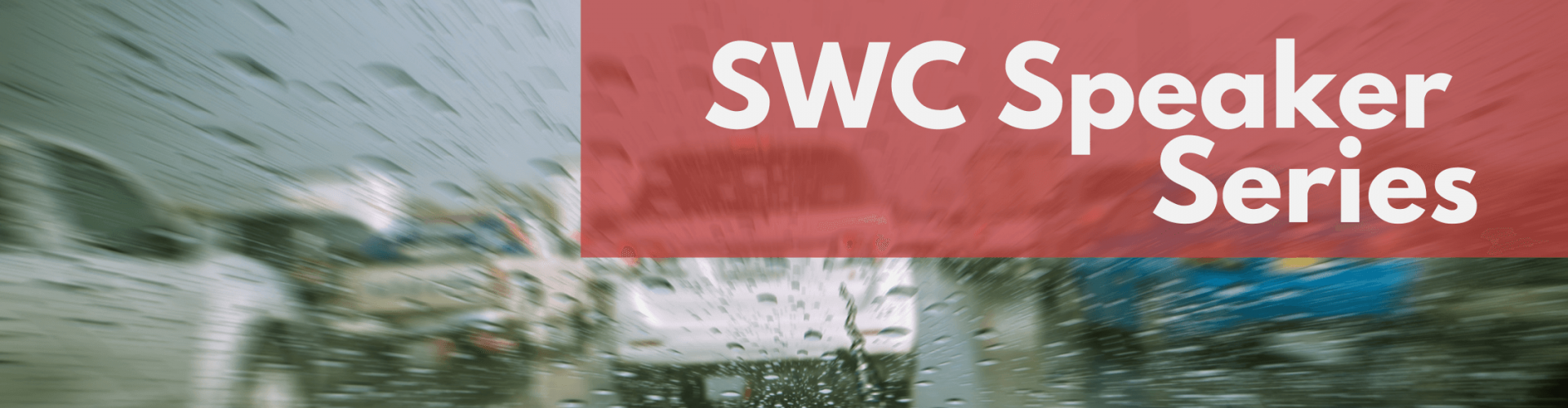 Photo of windshield of car on a rainy day on the highway with text overlaid "SWC Speaker Series"
